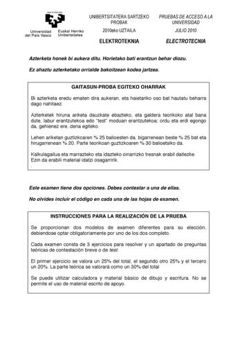 Universidad del País Vasco      Euskal Herriko Unibertsitatea 0102345    01232  Azterketa honek bi aukera ditu Horietako bati erantzun behar diozu Ez ahaztu azterketako orrialde bakoitzean kodea jartzea  GAITASUNPROBA EGITEKO OHARRAK   Bi azterketa eredu ematen dira aukeran eta haietariko oso bat hautatu beharra  dago nahitaez    Azterketek hiruna ariketa dauzkate ebazteko eta galdera teorikoko atal bana  dute labur erantzutekoa edo test moduan erantzutekoa ordu eta erdi egongo  da gehienez ere…