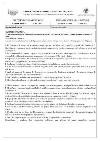 COMISSIÓ GESTORA DE LES PROVES DACCÉS A LA UNIVERSITAT COMISIÓN GESTORA DE LAS PRUEBAS DE ACCESO A LA UNIVERSIDAD PROVES DACCÉS A LA UNIVERSITAT CONVOCATRIA JUNY 2022 Assignatura Geografia PRUEBAS DE ACCESO A LA UNIVERSIDAD CONVOCATORIA JUNIO 2022 Asignatura Geografía BAREM DE LEXAMEN Es pot respondre fins a un mxim de 4 preguntes que cal triar entre les 8 de qu consta lexamen Cada pregunta val 25 punts BAREMO DEL EXAMEN Se puede responder hasta un máximo de 4 preguntas a elegir entre las 8 de …