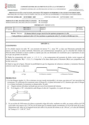 GENERALITAT VALENCIANA CONSELLERIA DEDUCACIÓ COMISSIÓ GESTORA DE LES PROVES DACCÉS A LA UNIVERSITAT COMISIÓN GESTORA DE LAS PRUEBAS DE ACCESO A LA UNIVERSIDAD   d   SI SlEMA 1 SlRSl1ARI  A L tXCI Á ISTEIA liIVERSITARI O  AL EC JANO PROVES DACCÉS A FACULTATS ESCOLES TCNIQUES SUPERIORS I COLLEGIS UNIVERSITARIS PRUEBAS DE ACCESO A FACULTADES ESCUELAS TÉCNICAS SUPERIORES Y COLEGIOS UNIVERSITARIOS CONVOCATRIA DE SETEMBRE 2009 CONVOCATORIA DE SEPTIEMBRE 2009 MODALITAT DEL BATXILLERAT LOGSE De Tecnolo…