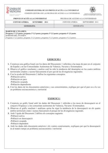 i GENERALITAT VALENCIANA u 10 MACIO I OCUPACIÓ COMISSIÓ GESTORA DE LES PROVES DACCÉS A LA UNIVERSITAT COMISIÓN GESTORA DE LAS PRUEBAS DE ACCESO A LA UNIVERSIDAD e   iI  SISTEIA lH I VE RS ITARI VALECIÁ SISTEMA IJNIVERSITARIO VALITNCIANO PROVES DACCÉS A LA UNIVERSITAT PRUEBAS DE ACCESO A LA UNIVERSIDAD CONVOCATRIA SETEMBRE 2011 CONVOCATORIA SEPTIEMBRE 2011 GEOGRAFIA GEOGRAFÍA BAREM DE LEXAMEN Pregunta 125 punts pregunta 225 punts pregunta 325 punts pregunta 425 punts BAREMO DEL EXAMEN Pregunta 1…