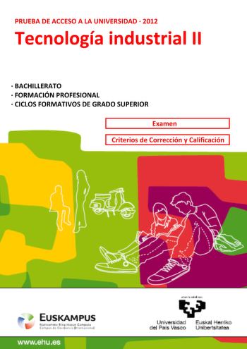 PRUEBA DE ACCESO A LA UNIVERSIDAD  2012 Tecnología industrial II  BACHILLERATO  FORMACIÓN PROFESIONAL  CICLOS FORMATIVOS DE GRADO SUPERIOR Examen Criterios de Corrección y Calificación wwwehues antazabal zu u Universidad Euskal Herriko del País Vasco Unibertsitatea UNIBERTSITATERA SARTZEKO PROBAK 2012eko UZTAILA INDUSTRIATEKNOLOGIA II PRUEBAS DE ACCESO A LA UNIVERSIDAD JULIO 2012 TECNOLOGÍA INDUSTRIAL II Azterketa honek bi aukera ditu Azterketariak aukeretako bat A edo B hartu eta osoosoan ebat…