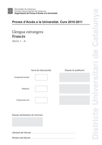 Districte Universitari de Catalunya Jimm Generalitat de Catalunya Consell lnteruniversitari de Catalunya   Organització de Proves dAccés a la Universitat Proves dAccés a la Universitat Curs 20102011 Llengua estrangera Francs Srie 1  A Suma de notes parcials Comprensió escrita Redacció Comprensió oral Etiqueta de qualificació Etiqueta identificadora de lalumnea Ubicació del tribunal  Número del tribunal  POURQUOI LE PORTABLE LES REND FOUS  Oscar les deux mains sur la table   Oscar 13 ans le port…