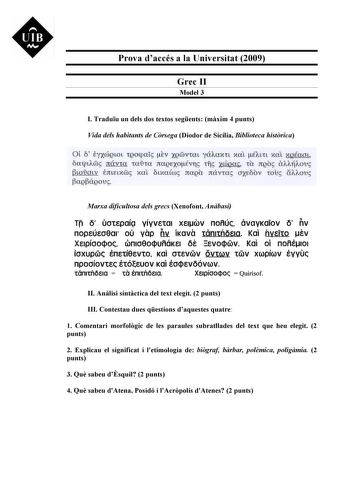 UIB M Prova daccés a la Universitat 2009 Grec II Model 3 I Traduu un dels dos textos segents mxim 4 punts Vida dels habitants de Crsega Diodor de Sicília Biblioteca histrica OL  EWQLOL 1QOcplLS ev XQWV1UL yá11ax1L xal 0L1 xal XQÉUH aljJLAW náva aia 7t0QEOÉVT ifs XWQO ta 7tQO CÚAIÍAOtJS 6LOUOLV E7tLELXW xal LxaCws naga 1távra OEÓOV tOU UAAOUS agáQOUS Marxa dificultosa dels grecs Xenofont Anbasi Tfl 6 uotspaíQ yíyvstai xs1oov noñúc óvayKaTov 6 ñv nopsu eoear ou ya p  mLJ1e Kava  tarnt n6e1a Kmenv…