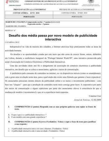 í     VALENCIANA CONSELLERIA DEDUCACIÓ COMISSIÓ GESTORA DE LES PROVES DACCÉS A LA UNIVERSITAT COMISIÓN GESTORA DE LAS PRUEBAS DE ACCESO A LA UNIVERSIDAD  111  SISTEMA UNIVERSITARI VALENCIÁ SISTE1VIA lJNIVERSITARIO VALENCIANO PROVES DACCÉS A LA UNIVERSITAT CONVOCATRIA JUNY 2010 PRUEBAS DE ACCESO A LA UNIVERSIDAD CONVOCATORIA JUNIO 2010 PORTUGUÉS PORTUGUÉS BAREM DE LEXAMENCompreensoescrita7pontos211111 Expressoescrita3pontos BAREMO DEL EXAMEN MODELO A Desafio dos média passa por novo modelo de pu…