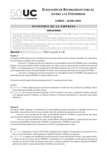 EVALUACIÓN DE BACHILLERATO PARA EL ACCESO A LA UNIVERSIDAD LOMCE  JUNIO 2023 ECONOMÍA DE LA EMPRESA INDICACIONES  Se tienen que seleccionar TRES ejercicios de los CINCO propuestos Se debe elegir la opción A o B de cada ejercicio seleccionado y responder a dicha opción completa  Cada uno de los ejercicios seleccionados con la opción elegida tendrá el mismo peso en la calificación final del examen  La calificación de la prueba será el resultado de la puntuación obtenida de los tres ejercicios rea…