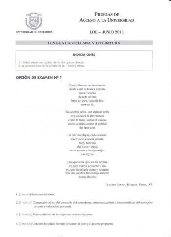 PRUEBAS DE ACCESO A LA UNIVERSIDAD UNIVERSIDAD DE CANTABRL LOE  JUNIO 2011 LENGUA CASTELLANt Y IJTERATURA INDICACIONES 1 Debe16 ellgil uno opd611 le rm dos qe re olrecen  2  a ducción taicl ce lo prueb es de i hora y media  OPCIÓN DE EXAMEN N 1 Ccnda1flmamc de leve blurna 1 rizada ctta ele blanca espuma rumor sonoro de arpa de oro  beso del aura oncla de luz eso eres tú Tú sombra aérea que cuantas veces voy a tocart te desvaneces corno la huna como e l sonido como la niebla como el gcrnilo del …