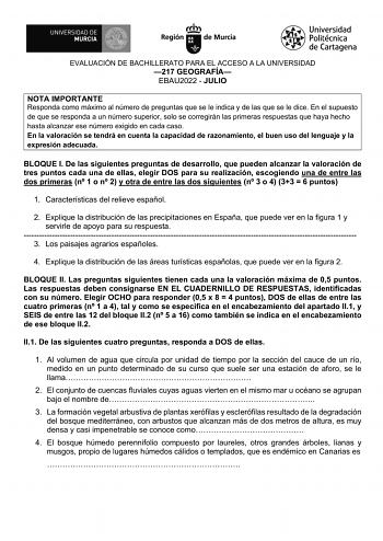 EVALUACIÓN DE BACHILLERATO PARA EL ACCESO A LA UNIVERSIDAD 217 GEOGRAFÍA EBAU2022  JULIO NOTA IMPORTANTE Responda como máximo al número de preguntas que se le indica y de las que se le dice En el supuesto de que se responda a un número superior solo se corregirán las primeras respuestas que haya hecho hasta alcanzar ese número exigido en cada caso En la valoración se tendrá en cuenta la capacidad de razonamiento el buen uso del lenguaje y la expresión adecuada BLOQUE I De las siguientes pregunt…