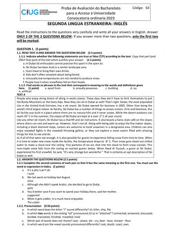 Proba de Avaliación do Bacharelato para o Acceso á Universidade Convocatoria ordinaria 2023 SEGUNDA LINGUA ESTRANXEIRA INGLÉS Código 63 Read the instructions to the questions very carefully and write all your answers in English Answer ONLY 2 OF THE 3 QUESTIONS BELOW If you answer more than two questions only the first two will be marked QUESTION 1 5 points 11 READ TEXT A AND ANSWER THE QUESTIONS BELOW 25 points 111 Indicate whether the following statements are true or false TF according to the …