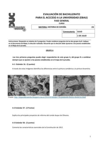 EVALUACIÓN DE BACHILLERATO PARA EL ACCCESO A LA UNIVERSIDAD EBAU FASE GENERAL CURSO MATERIA HISTORIA DE ESPAÑA 3 Convocatoria JULIO 1 DE JULIO Instrucciones Responda un máximo de 5 preguntas Puede combinar preguntas de los dos grupos Ay B Indique en el documento de Mapa la elección realizada Recuerde que la elección debe ajustarse a las pautas establecidas en el Mapa de la prueba GRUPO A Las tres primeras preguntas puede elegir responderlas de este grupo A del grupo B o combinar siempre que se …