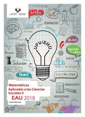 eman ta zabal zaw Universidad Euskal Herriko 1 del País Vasco Unibertsitatea Matemáticas Aplicadas a las Ciencias  Sociales II t EAU 2018 t wwwehueus t 1 y UNIBERTSITATERA SARTZEKO EBALUAZIOA EVALAUCIÓN PARA EL ACCESO A LA UNIVERSIDAD Universidad del País Vasco Euskal Herriko Unibertsitatea 2018ko UZTAILA GIZARTE ZIENTZIEI APLIKATUTAKO MATEMATIKA II JULIO 2018 MATEMÁTICAS APLICADAS A LAS CIENCIAS SOCIALES II Azterketa honek bi aukera ditu Haietako bati erantzun behar diozu Ez ahaztu azterketako…