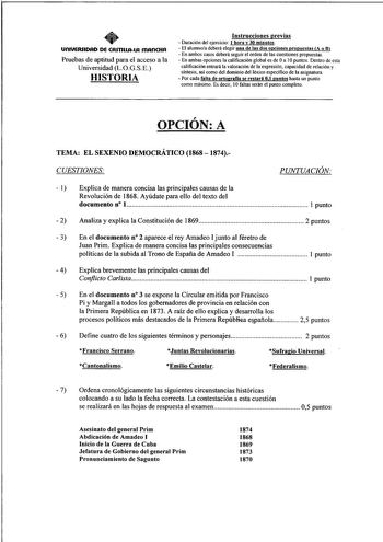 UnlVERSIOAD DE CASTlllAlA fflA0CHA Pruebas de aptitud para el acceso a la Universidad LOGSE HISTORIA Instrucciones previas  Duración del ejercicio 1 hora y 30 minutos  El alumnoa deberá elegir una de las dos opciones propuestas A o B  En ambos casos deberá seguir el orden de las cuestiones propuestas  En ambas opciones la calificación global es de Oa 1Opuntos Dentro de esta calificación entrará la valoración de la expresión capacidad de relación y síntesis así como del dominio del léxico especí…