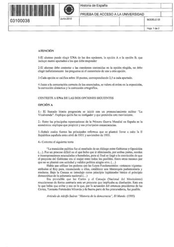 11 11 11 11 11 11 11 11 1 1 11 03100038  Junio2010 Historia de España 1 PRUEBA DE ACCESO A LA UNIVERSIDAD 1 MODELO 05 Hoja 1 de 2 ATENCIÓN 1El alumno puede elegir UNA de las dos opciones la opción A o la opción B que incluye cuatro apartados a los que debe responder 2El alumno debe contestar a las cuestiones contenidas en la opción elegida no debe elegir indistintamente las preguntas ni el comentario de una u otra opción 3Cada opción se califica sobre 1Opuntos correspondiendo 25 a cada apartado…