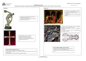 UNIVERSIDAD DE VIEDO Vicerrectorado de Estudiantes y Empleo OPCIÓN A HISTORIA DEL ARTE Elige una de las dos opciones contestando a todas las preguntas Cada prueba práctica tiene un valor de 3 puntos y el tema de 4 puntos OPCIÓN B a Clasifica la obra indicando su nombre autor cronología aproximada y estilo b Explica sus principales características formales cQué representa esta obra PRUEBAS DE ACCESO A LA UNIVERSIDAD Convocatoria20102011 a Clasifica la obra indicando su nombre autor cronología ap…