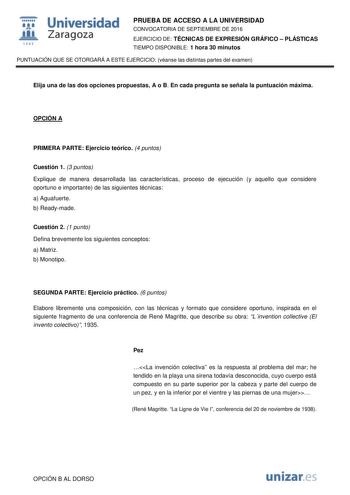  Universidad fil Zaragoza 1S42 PRUEBA DE ACCESO A LA UNIVERSIDAD CONVOCATORIA DE SEPTIEMBRE DE 2016 EJERCICIO DE TÉCNICAS DE EXPRESIÓN GRÁFICO  PLÁSTICAS TIEMPO DISPONIBLE 1 hora 30 minutos PUNTUACIÓN QUE SE OTORGARÁ A ESTE EJERCICIO véanse las distintas partes del examen Elija una de las dos opciones propuestas A o B En cada pregunta se señala la puntuación máxima OPCIÓN A PRIMERA PARTE Ejercicio teórico 4 puntos Cuestión 1 3 puntos Explique de manera desarrollada las características proceso d…