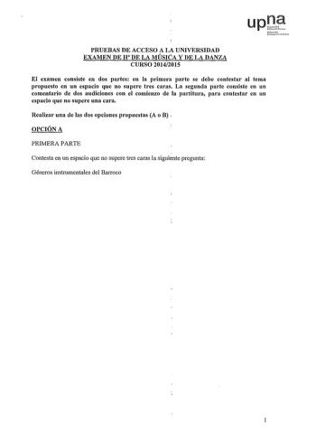 upQ lftlo Uatitlltil PRUEBAS DE ACCESO A LA UNIVERSIDAD EXAMEN DE H DE LA MÚSICA Y DE LA DANZA CURSO 20142015 El examen consiste en dos partes en la primera parte se debe contestar al tema propuesto en un espacio que no supere tres caras La segunda parte consiste en un comentario de dos audiciones con el comienzo de la partitura para contestar en un espacio que no supere una cara Realizar una de las dos opciones propuestas A o B  OPCIÓN A PRIMERA PARTE Contesta en un espacio que no supere tres …