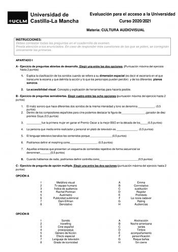 Evaluación para el acceso a la Universidad Curso 20202021 Materia CULTURA AUDIOVISUAL INSTRUCCIONES Debes contestar todas las preguntas en el cuadernillo de examen Presta atención a los enunciados En caso de responder más cuestiones de las que se piden se corregirán únicamente las primeras APARTADO I A  Ejercicio de preguntas abiertas de desarrollo Elegir una entre las dos opciones Puntuación máxima del ejercicio hasta 2 puntos 1 Explica la clasificación de los sonidos cuando se refiere a su di…