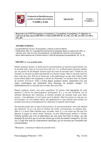 Evaluación de Bachillerato para acceder a estudios universitarios Castilla y León FRANCÉS Examen N páginas 4 Responda a las CINCO preguntas 1 completa 2 3 completa 4 completa y 5 eligiendo en cada una de ellas bien la OPCIÓN A o bien la OPCIÓN B A1 o B1 A2 o B2 A3 o B3 A4 o B4 y A5 o B5 INSTRUCCIONES  Lea atentamente el texto y las preguntas y conteste a éstas en francés  Calificación sobre 10 La puntuación máxima de las preguntas figura en cada una de ellas se valorará ante todo la corrección …