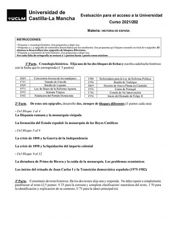 Evaluación para el acceso a la Universidad Curso 2021202 Materia HISTORIA DE ESPAÑA INSTRUCCIONES  Pregunta 1 cronología histórica Dos propuestas a elegir una  Preguntas 2 y 3 epígrafes de contenidos desarrollados por los estudiantes Dos propuestas por bloques sumando un total de 6 epígrafes El alumnoa desarrollará dos epígrafes de bloques diferentes  Pregunta 4 comentario de texto histórico Dos propuestas a elegir una Por cada falta de ortografía se restará 01 puntos hasta 1 punto como máximo …