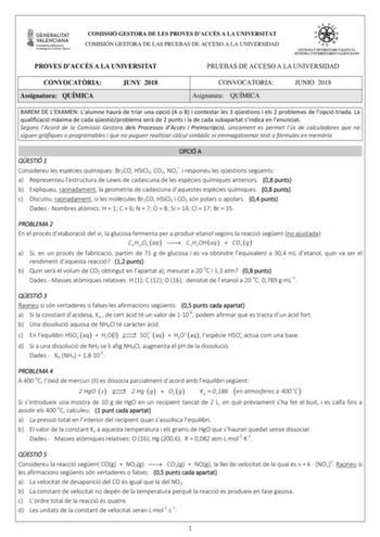 COMISSIÓ GESTORA DE LES PROVES DACCÉS A LA UNIVERSITAT COMISIÓN GESTORA DE LAS PRUEBAS DE ACCESO A LA UNIVERSIDAD PROVES DACCÉS A LA UNIVERSITAT PRUEBAS DE ACCESO A LA UNIVERSIDAD CONVOCATRIA Assignatura QUÍMICA JUNY 2018 CONVOCATORIA Asignatura QUÍMICA JUNIO 2018 BAREM DE LEXAMEN Lalumne haur de triar una opció A o B i contestar les 3 qestions i els 2 problemes de lopció triada La qualificació mxima de cada qestióproblema ser de 2 punts i la de cada subapartat sindica en lenunciat Segons lAcor…