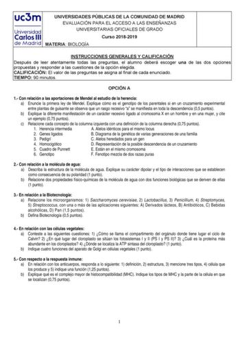 UNIVERSIDADES PÚBLICAS DE LA COMUNIDAD DE MADRID EVALUACIÓN PARA EL ACCESO A LAS ENSEÑANZAS UNIVERSITARIAS OFICIALES DE GRADO Curso 20182019 MATERIA BIOLOGÍA INSTRUCCIONES GENERALES Y CALIFICACIÓN Después de leer atentamente todas las preguntas el alumno deberá escoger una de las dos opciones propuestas y responder a las cuestiones de la opción elegida CALIFICACIÓN El valor de las preguntas se asigna al final de cada enunciado TIEMPO 90 minutos OPCIÓN A 1 Con relación a las aportaciones de Mend…