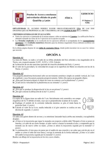 Pruebas de Acceso a enseñanzas universitarias oficiales de grado Castilla y León FÍSICA EJERCICIO N Páginas 2 Tabla OPTATIVIDAD EL ALUMNO DEBERÁ ELEGIR OBLIGATORIAMENTE UNA DE LAS DOS OPCIONES QUE SE PROPONEN A o B Y DESARROLLAR LOS 5 EJERCICIOS DE LA MISMA CRITERIOS GENERALES DE EVALUACIÓN  Todos los ejercicios se puntuarán de la misma manera sobre un máximo de 2 puntos La calificación final se obtendrá sumando las notas de los 5 ejercicios de la opción escogida  Las fórmulas empleadas en la r…