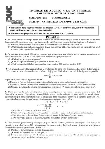 PRUEBAS DE ACCESO A LA UNIVERSIDAD FASE GENERAL MATERIAS DE MODALIDAD CURSO 2009  2010 CONVOCATORIA MATERIA MATEMATICAS APLICADAS A LAS CC SS  Cada alumno debe elegir sólo una de las pruebas A o B y dentro de ella sólo debe responder como máximo a cuatro de las cinco preguntas  Cada una de las preguntas tiene una puntPuRacUióEn BmAáxAima de 25 puntos PRUEBA A 1 Se quiere estimar el tiempo medio que emplean los estudiantes en llegar desde su domicilio al instituto Encuestados 60 alumnos se obtuv…