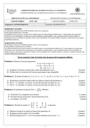 COMISSIÓ GESTORA DE LES PROVES DACCÉS A LA UNIVERSITAT COMISIÓN GESTORA DE LAS PRUEBAS DE ACCESO A LA UNIVERSIDAD PROVES DACCÉS A LA UNIVERSITAT CONVOCATRIA JUNY 2021 Assignatura MATEMTIQUES II PRUEBAS DE ACCESO A LA UNIVERSIDAD CONVOCATORIA JUNIO 2021 Asignatura MATEMÁTICAS II BAREM DE LEXAMEN Lestudiantat contestar només TRES problemes entre els sis proposats Cada problema puntua fins a 10 punts La qualificació de lexercici és la suma de les qualificacions de cada problema dividida entre 3 i …