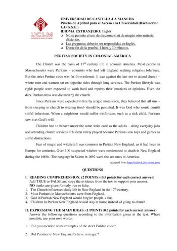 UNIVERSIDAD DE CASTILLALA MANCHA Prueba de Aptitud para el Acceso a la Universidad Bachillerato LOGSE IDIOMA EXTRANJERO Inglés  No se permite el uso de diccionario ni de ningún otro material didáctico  Las preguntas deberán ser respondidas en Inglés  Duración de la prueba 1 hora y 30 minutos PURITAN SOCIETY IN COLONIAL AMERICA The Church was the basis of 17th century life in colonial America Most people in Massachusetts were Puritans  colonists who had left England seeking religious tolerance B…