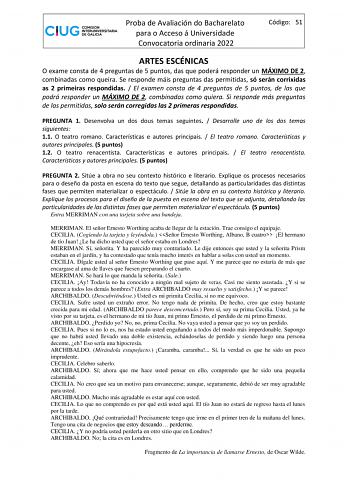 Proba de Avaliación do Bacharelato para o Acceso á Universidade Convocatoria ordinaria 2022 Código 51 ARTES ESCÉNICAS O exame consta de 4 preguntas de 5 puntos das que poderá responder un MÁXIMO DE 2 combinadas como queira Se responde máis preguntas das permitidas só serán corrixidas as 2 primeiras respondidas  El examen consta de 4 preguntas de 5 puntos de las que podrá responder un MÁXIMO DE 2 combinadas como quiera Si responde más preguntas de las permitidas solo serán corregidas las 2 prime…