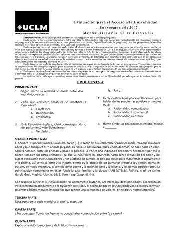 Evaluación para el Acceso a la Universidad Convocatoria de 2017 CAMP15 DE EXCEUNCJA INTUNACIONAL Materia H i s t o r i a d e l a F i l o s o f í a Instrucciones El alumno puede contestar las preguntas en el orden que quiera En la primera parte cada pregunta tendrá un valor de 05 puntos Hay que poner en el cuadernillo del examen el número de pregunta y la contestación una letra una palabra o una frase dependiendo de la pregunta En las preguntas de opción múltiple sólo una opción es la correcta L…