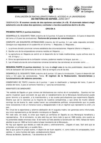 EVALUACIÓN DE BACHILLERATO PARA EL ACCESO A LA UNIVERSIDAD 202 HISTORIA DE ESPAÑA JUNIO 2017 OBSERVACI ÓN El examen consta de dos opciones cerradas  A o B  El alumnado deberá elegir solamente una de estas dos opciones y contestar a las dos cuestiones dentro de ella PRI MERA PARTE  4 puntos máximo  OPCI ÓN A DESARROLLE EL SI GUI ENTE TEMA máximo de 35 puntos 05 para la introducción 25 para el desarrollo del tema y 05 para las conclusiones Factores del proceso de romanización COMPLETE LAS SI GUI …