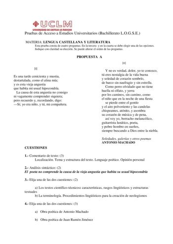 Pruebas de Acceso a Estudios Universitarios Bachillerato LOGSE MATERIA LENGUA CASTELLANA Y LITERATURA Esta prueba consta de cuatro preguntas En la tercera y en la cuarta se debe elegir una de las opciones Indique con claridad su elección Se puede alterar el orden de las preguntas I Es una tarde cenicienta y mustia destartalada como el alma mía y es esta vieja angustia que habita mi usual hipocondría La causa de esta angustia no consigo ni vagamente comprender siquiera pero recuerdo y recordando…