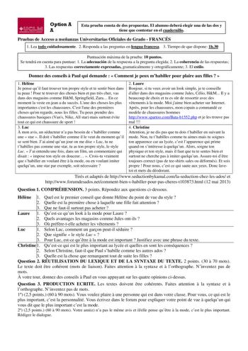 U 1 M m1 ccunu l4 o Option A A Esta prueba consta de dos propuestas El alumno deberá elegir una de las dos y tiene que contestar en el cuadernillo Pruebas de Acceso a nseñanzas Universitarias Oficiales de Grado  FRANCÉS 1 Lea todo cuidadosamente 2 Responda a las preguntas en lengua francesa 3 Tiempo de que dispone 1h30 Puntuación máxima de la prueba 10 puntos Se tendrá en cuenta para puntuar 1 La adecuación de la respuesta a la pregunta elegida 2 La coherencia de las respuestas 3 Las respuestas…