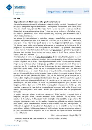 Llengua Catalana i Literatura II Model 2 OPCIÓ A Llegeix atentament el text i respon a les qestions formulades Com que lany que comena ser políticament mogut ves quina novetat i com que ser molt fcil que la vorgine de seguida sens emporti i les urgncies possiblement com sovint passa simposin sobre la resta volia aprofitar lespai davui aquesta brevíssima pausa que ens ofereix el calendari la convenció de canviar dany lestona que potser dediquem a fer balan o fins i tot propsits per tornar a dir …