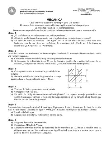 UNIVERSIDAD DE OVIEDO Vicerrectorado de Estudiantes y Movilidad Área de Orientación Universitaria PRUEBAS DE APTITUD PARA EL ACCESO A LA UNIVERSIDAD LOGSE Curso 20032004 MECÁNICA Cada una de las cuestiones puntúa por igual 25 puntos El alumno deberá contestar a cuatro bloques elegidos entre los seis que siguen La contestación deberá ser siempre razonada Recomendamos que el alumno lea por completo cada cuestión antes de pasar a su contestación Bloque 1 a El coeficiente de rozamiento entre dos só…