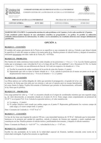 1GENERALITAT  VALENCIANA CONSELLERIA DEDUCACIÓ FORMACIÓ I OCUPACIÓ  COMISSIÓ GESTORA DE LES PROVES DACCÉS A LA UNIVERSITAT COMISIÓN GESTORA DE LAS PRUEBAS DE ACCESO A LA UNIVERSIDAD W   1 ri  lSTKL UNJ VERSJTARJ VALElClA SISTFJ1IA IJNIVFRSITAR IO VAIFCIANO PROVES DACCÉS A LA UNIVERSITAT PRUEBAS DE ACCESO A LA UNIVERSIDAD CONVOCATRIA JUNY 2012 CONVOCATORIA JUNIO 2012 FÍSICA FÍSICA BAREMO DEL EXAMEN La puntuación máxima de cada problema es de 2 puntos y la de cada cuestión de 15 puntos Cada estud…