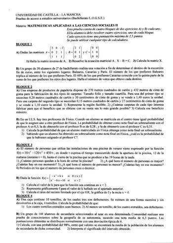 UNIVERSIDAD DE CASTILLA LA MANCHA Pruebas de acceso a estudios universitarios Bachillerato LOGSE Materia MATEMÁTICAS APLICADAS A LAS CIENCIAS SOCIALES 11 Esta prueba consta de cuatro bloques de dos ejercicios A y B cada uno Ella alumnoa debe resolver cuatro ejercicios uno de cada bloque Cada ejercicio tiene una puntuación máxima de 2 5 puntos Se puede utilizar cualquier tipo de calculadora BLOOUEl 1 2    A  A Dadas las matrices  ByC 1 Halla la matriz inversa de A 2 Resuelve la ecuación matricia…