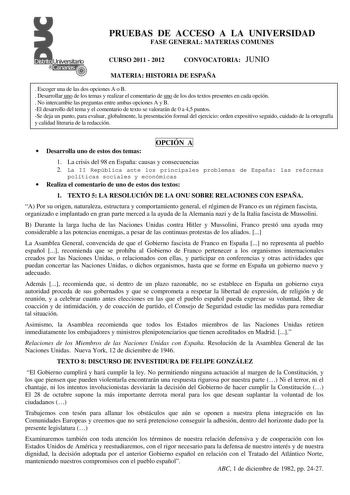 Distrito r   Canarias   L PRUEBAS DE ACCESO A LA UNIVERSIDAD FASE GENERAL MATERIAS COMUNES CURSO 2011  2012 CONVOCATORIA JUNIO MATERIA HISTORIA DE ESPAÑA  Escoger una de las dos opciones A o B  Desarrollar uno de los temas y realizar el comentario de uno de los dos textos presentes en cada opción  No intercambie las preguntas entre ambas opciones A y B El desarrollo del tema y el comentario de texto se valorarán de 0 a 45 puntos Se deja un punto para evaluar globalmente la presentación formal d…