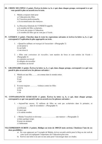 III CHOIX MULTIPLE 1 point Écrivez la lettre a b c qui dans chaque groupe correspond  ce qui vous parat le plus en accord avec le texte 1 Malala a toujours lutté pour a léducation des filles b linsertion professionnelle c la reconnaissance des martyres 2 La Directrice Générale de lUNESCO rappelle a le nombre de filles scolarisées b laccs des jeunes  léducation c le nombre de filles qui ne vont pas  lécole IV LEXIQUE 1 point Cherchez dans le texte les expressions suivantes et écrivez la lettre a…