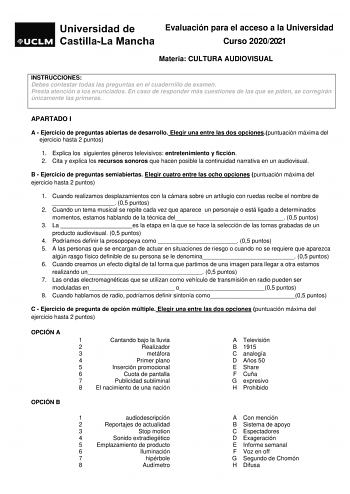 Evaluación para el acceso a la Universidad Curso 20202021 Materia CULTURA AUDIOVISUAL INSTRUCCIONES Debes contestar todas las preguntas en el cuadernillo de examen Presta atención a los enunciados En caso de responder más cuestiones de las que se piden se corregirán únicamente las primeras APARTADO I A  Ejercicio de preguntas abiertas de desarrollo Elegir una entre las dos opcionespuntuación máxima del ejercicio hasta 2 puntos 1 Explica los siguientes géneros televisivos entretenimiento y ficci…