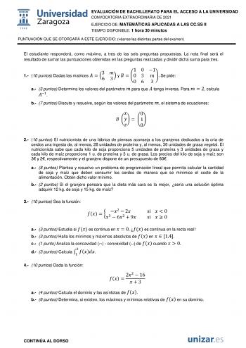 EVALUACIÓN DE BACHILLERATO PARA EL ACCESO A LA UNIVERSIDAD CONVOCATORIA EXTRAORDINARIA DE 2021 EJERCICIO DE MATEMÁTICAS APLICADAS A LAS CCSS II TIEMPO DISPONIBLE 1 hora 30 minutos PUNTUACIÓN QUE SE OTORGARÁ A ESTE EJERCICIO véanse las distintas partes del examen El estudiante responderá como máximo a tres de las seis preguntas propuestas La nota final será el resultado de sumar las puntuaciones obtenidas en las preguntas realizadas y dividir dicha suma para tres 1 10 puntos Dadas las matrices  …