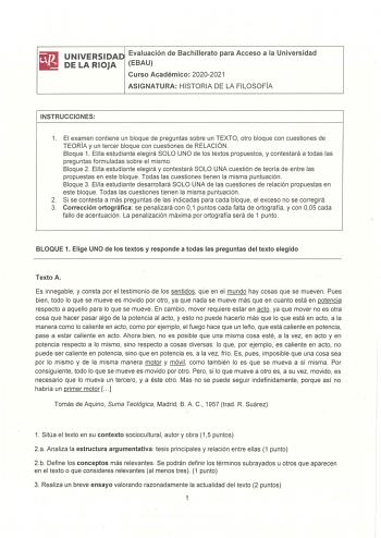 UNIVERSIDAD Evaluación de Bachillerato para Acceso a la Universidad DE LA RIOJA EBAU Curso Académico 20202021 ASIGNATURA HISTORIA DE LA FILOSOFÍA INSTRUCCIONES 1 El examen contiene un bloque de preguntas sobre un TEXTO otro bloque con cuestiones de TEORÍA y un tercer bloque con cuestiones de RELACIÓN Bloque 1 Ella estudiante elegirá SOLO UNO de los textos propuestos y contestará a todas las preguntas formuladas sobre el mismo Bloque 2 Ella estudiante elegirá y contestará SOLO UNA cuestión de te…