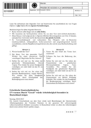 11 1111 1 111 11 11 11 11 11 03100067  Alemán PRUEBA DE ACCESO A LA UNIVERSIDAD Septiembre  2015 Duración 90min 1 1 MODELO 15 Hoja 1 de 2 Lesen Sie aufmerksam den folgenden Text und beantworten Sie anschlieJ3end die vier Fragen Option A oder Option B mit eigenen Formulierungen Bercksichtigen Sie dabei folgende Hinweise  Keine Antwort sollte langer sein als zehn Zeilen  Mit Ausnahme der Schlsselworter drfen Sie aus dem Text nicht wortlich abschreiben  Diese Klausur wird aufgrund der in Spanien b…