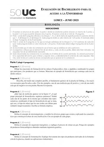 EVALUACIÓN DE BACHILLERATO PARA EL ACCESO A LA UNIVERSIDAD LOMCE  JUNIO 2023 BIOLOGÍA INDICACIONES 1 El examen se estructura en dos partes la parte I donde los estudiantes podrán alcanzar un máximo de 5 puntos y la parte II en la que se podrán alcanzar otros 5 puntos El examen consta de un total de 14 preguntas 2 Parte I consta de 8 preguntas referidas a los bloques 1 4 y 5 de la matriz de especificaciones 3 cuestiones del bloque 1 3 del bloque 4 y 2 del bloque 5 Cada pregunta tendrá un valor m…