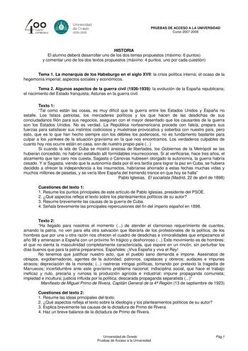 40 0 cuarto centalarb 8 Universcad de Ovi9do 16082008 PRUEBAS DE ACCESO A LA UNIVERSIDAD Curso 20072008 HISTORIA El alumno deberá desarrollar uno de los dos temas propuestos máximo 6 puntos y comentar uno de los dos textos propuestos máximo 4 puntos uno por cada cuestión Tema 1 La monarquía de los Habsburgo en el siglo XVII la crisis política interna el ocaso de la hegemonía imperial aspectos sociales y económicos Tema 2 Algunos aspectos de la guerra civil 19361939 la evolución de la España rep…