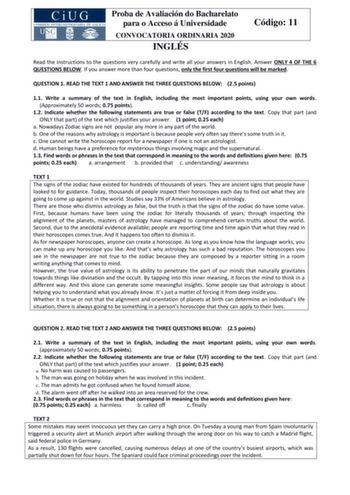 Proba de Avaliación do Bacharelato para o Acceso á Universidade CONVOCATORIA ORDINARIA 2020 INGLÉS Código 11 Read the instructions to the questions very carefully and write all your answers in English Answer ONLY 4 OF THE 6 QUESTIONS BELOW If you answer more than four questions only the first four questions will be marked QUESTION 1 READ THE TEXT 1 AND ANSWER THE THREE QUESTIONS BELOW 25 points 11 Write a summary of the text in English including the most important points using your own words Ap…