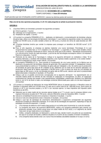 EVALUACIÓN DE BACHILLERATO PARA EL ACCESO A LA UNIVERSIDAD CONVOCATORIA DE JUNIO DE 2019 EJERCICIO DE ECONOMÍA DE LA EMPRESA TIEMPO DISPONIBLE 1 hora 30 minutos PUNTUACIÓN QUE SE OTORGARÁ A ESTE EJERCICIO véanse las distintas partes del examen Elija una de las dos opciones propuestas A o B En cada pregunta se señala la puntuación máxima OPCIÓN A 1 3 puntos Defina con brevedad y precisión los siguientes conceptos a Entorno general 1 punto b Liderazgo en la organización 1 punto c Ampliación de ca…