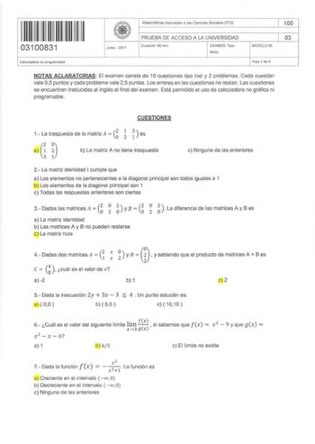 Matemáticas Aplicadas a las Ciencias Sociales PCE 100 11111111 1111111 I 03100831 Calculadora no programable Junio  2017 PRUEBA DE AC CESO A U UNIVERS IDAD 03 Duración 90 min EXAMEN Tipo Mixto MODELO05 Hoja 1 de 4 NOTAS ACLARATORIAS  El examen consta de 10 cuestiones tipo test y 2 problemas Cada cuest ión vale 05 puntos y cada problema vale 25 puntos Los errores en las cuestiones no restan Las cuestiones se encuentran traducidas al inglés al fina l del examen  Está permitido el uso de calculado…