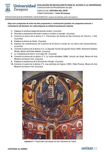 EVALUACIÓN DE BACHILLERATO PARA EL ACCESO A LA UNIVERSIDAD CONVOCATORIA EXTRAORDINARIA DE 2023 EJERCICIO DE HISTORIA DEL ARTE TIEMPO DISPONIBLE 1 hora 30 minutos PUNTUACIÓN QUE SE OTORGARÁ A ESTE EJERCICIO véanse las distintas partes del examen Elija cinco preguntas de entre las diez propuestas a continuación pueden ser preguntas teóricas o comentarios de láminas En cada pregunta se señala la puntuación máxima 1 Explique la escultura griega del periodo arcaico 2 puntos 2 Describa la arquitectur…