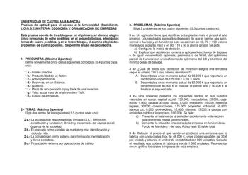 UNIVERSIDAD DE CASTILLALA MANCHA Pruebas de aptitud para el acceso a la Universidad Bachillerato LOGSEMATERIA ECONOMÍA Y ORGANIZACIÓN DE EMPRESAS Esta prueba consta de tres bloques en el primero el alumno elegirá cinco preguntas de ocho posibles en el segundo bloque elegirá dos temas de cuatro posibles y en el tercer bloque el alumno elegirá dos problemas de cuatro posibles Se permite el uso de calculadora 1 PREGUNTAS Máximo 2 puntos Define brevemente cinco de los siguientes conceptos 04 puntos…